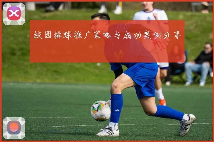 校园排球推广策略与成功案例分享