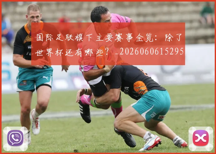 国际足联旗下主要赛事全览：除了世界杯还有哪些？_20260606152959