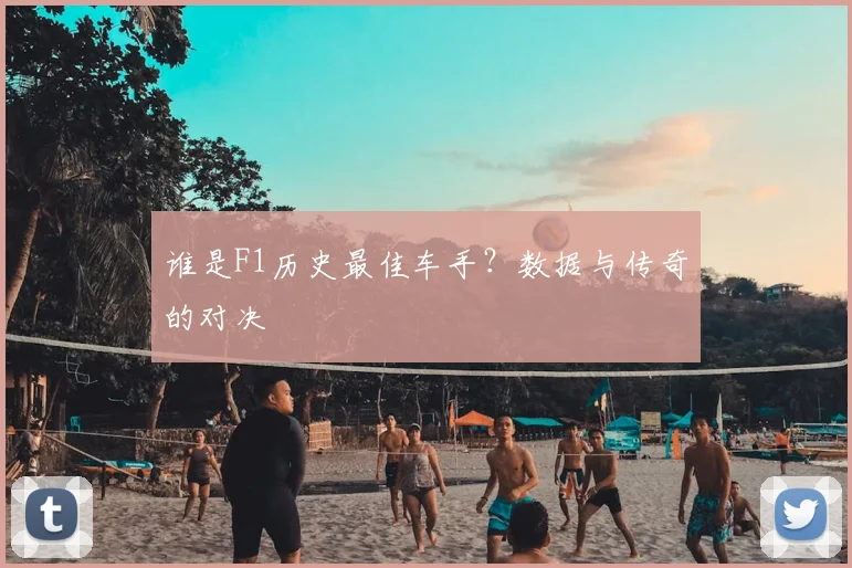 谁是F1历史最佳车手？数据与传奇的对决