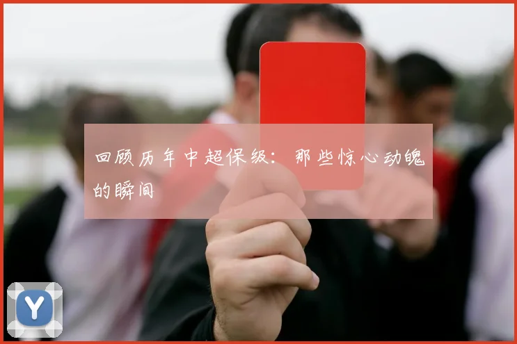 回顾历年中超保级:那些惊心动魄的瞬间