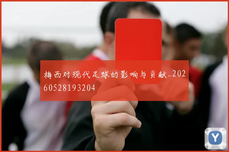 梅西对现代足球的影响与贡献_20260528193204