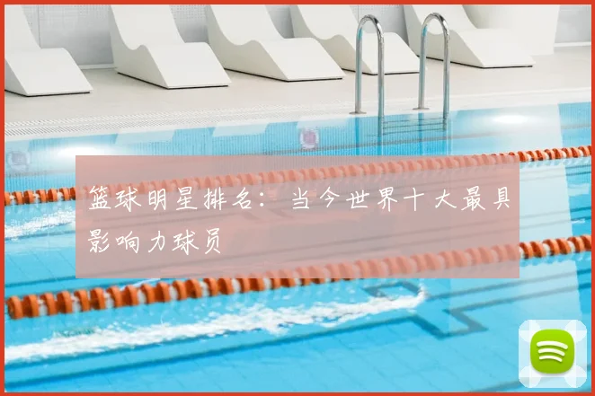篮球明星排名：当今世界十大最具影响力球员