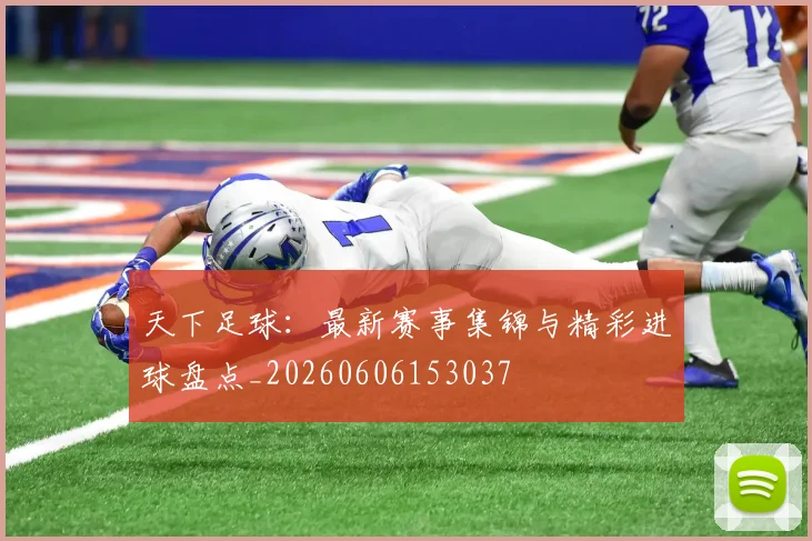 天下足球：最新赛事集锦与精彩进球盘点_20260606153037