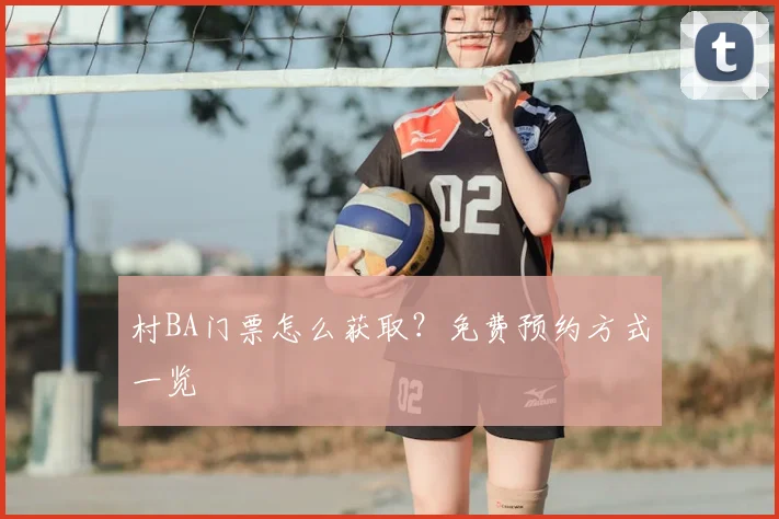 村BA门票怎么获取?免费预约方式一览
