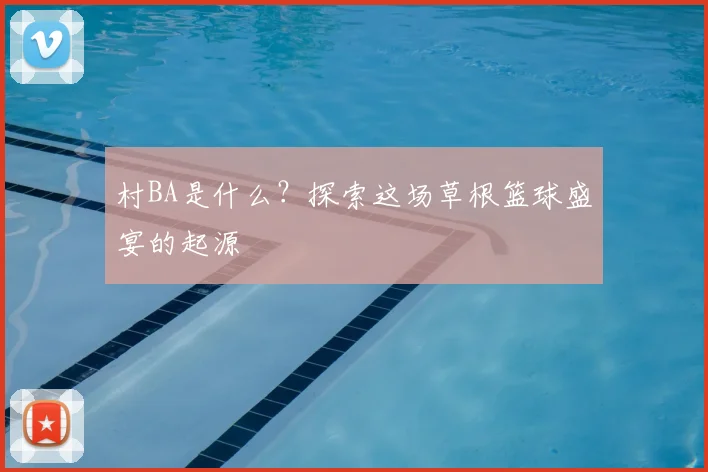 村BA是什么？探索这场草根篮球盛宴的起源