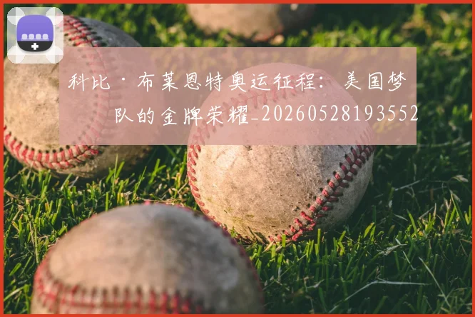 科比·布莱恩特奥运征程：美国梦之队的金牌荣耀_20260528193552
