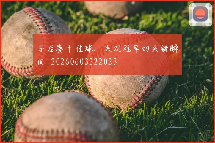 季后赛十佳球:决定冠军的关键瞬间_20260603222023